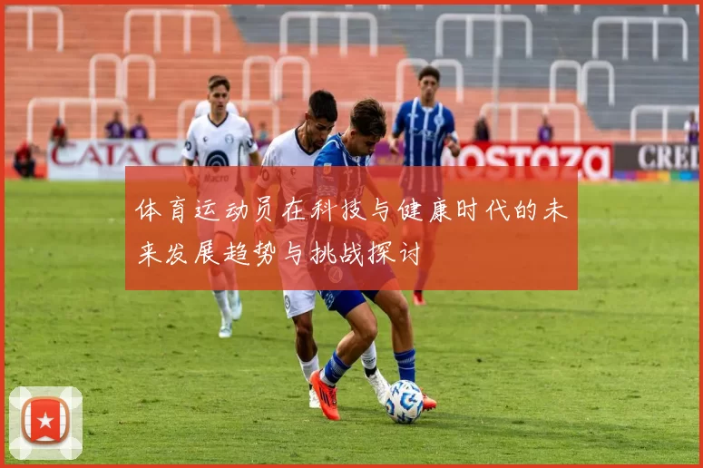 体育运动员在科技与健康时代的未来发展趋势与挑战探讨